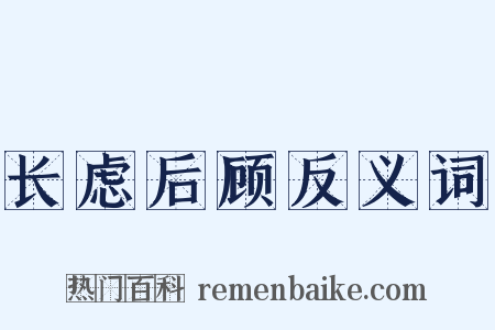 长虑后顾反义词是什么意思的图片